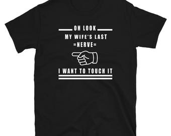 Oh Look My Wife's Last Nerve shirt Funny Mens T Shirt