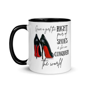 Give a girl the right pair of shoes Mug with Color Inside | 11 oz | Tea Mug | Coffee Mug | Microwave and Dishwasher Safe Ceramic Cup