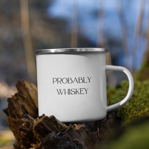 Probably Whiskey Enamel Mug Funny Whiskey Gift and Coffee Gift! Cute Mug -  Funny Mug - Camp Mug Probably Whiskey Enamel Camping Mug
