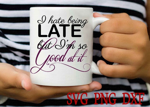 Download I Hate Being Late But I M So Good At It Svg Dxf Png Etsy
