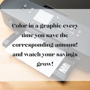 May include: A black printer with a white sheet of paper being printed. The text on the paper reads, "Color in a graphic every time you save the corresponding amount! and watch your savings grow!"