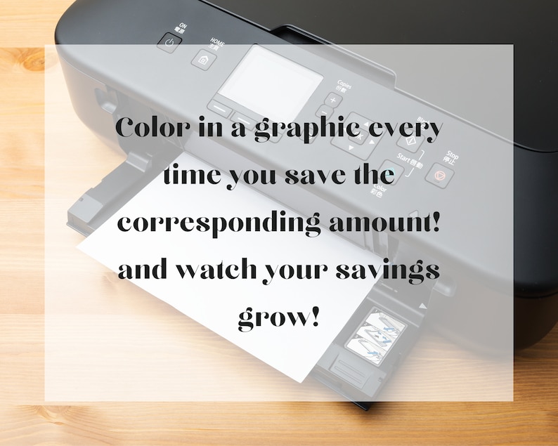 May include: A black printer with a white sheet of paper being printed. The text on the paper reads, "Color in a graphic every time you save the corresponding amount! and watch your savings grow!"