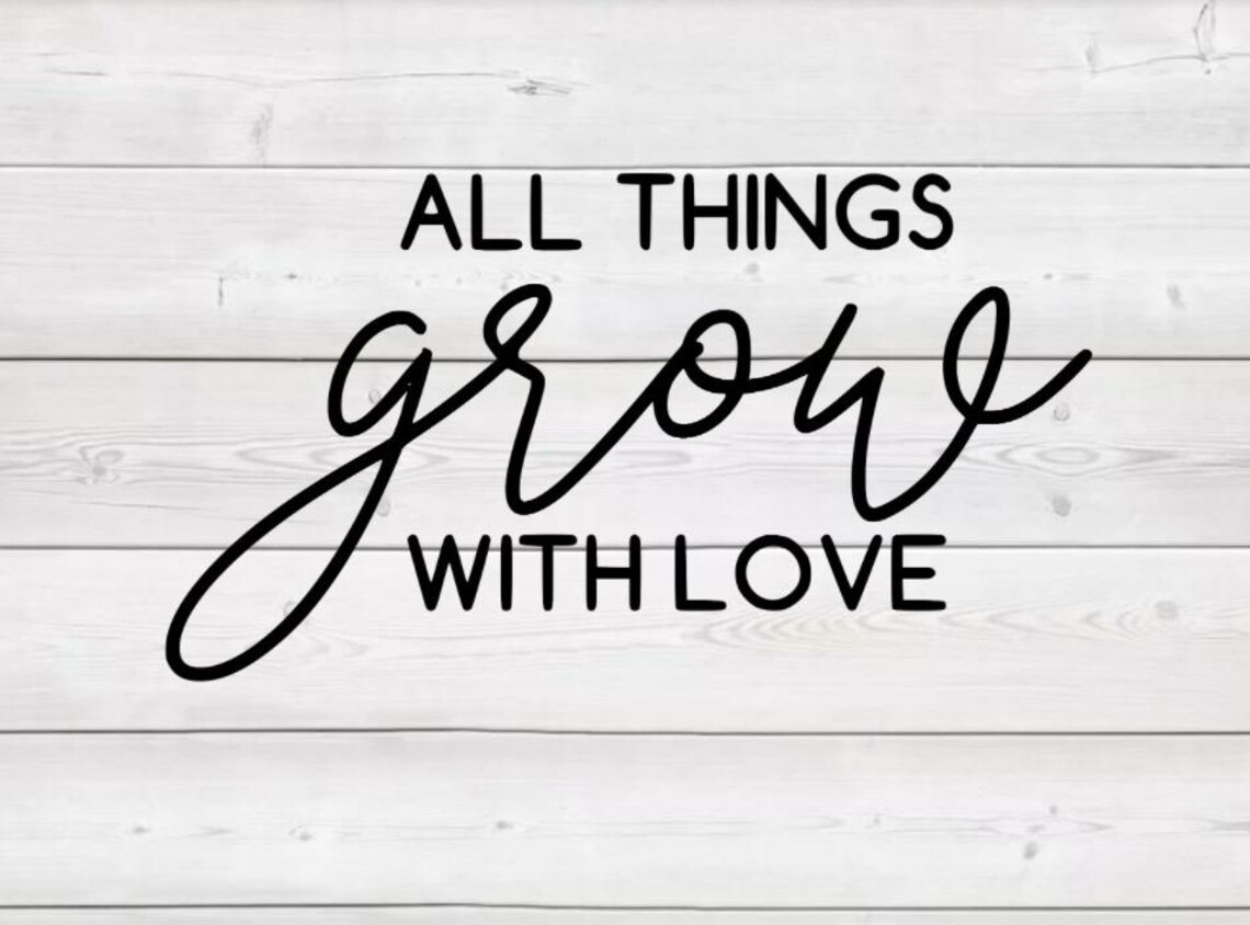 All Things Grow With Love SVG Sign Quote SVG for Cricut - Etsy