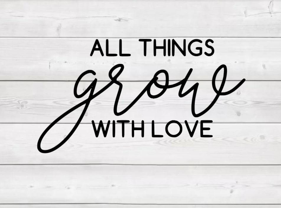All Things Grow With Love Quote All Things Grow With Love SVG Sign Quote SVG For Cricut | Etsy