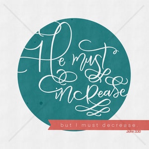 May include: A teal circle with white cursive text that reads "He must increase" and "but I must decrease." A small red banner at the bottom has the text "John 3:30."