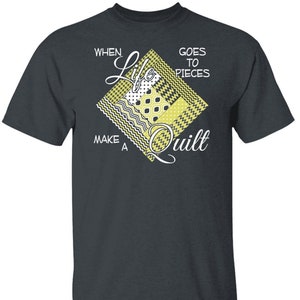 T-Shirt for Quilter - When Life Goes to Pieces, Make a Quilt - T-Shirt / Great Gift for Quilting Friends and Family