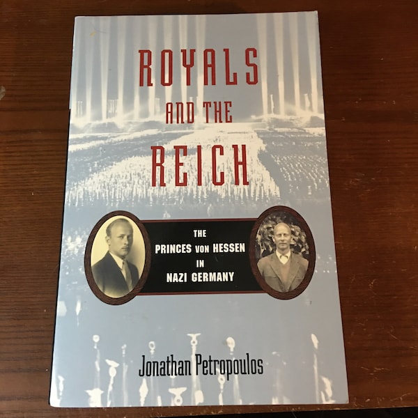 Royals and the Reich the Princes von Hessen in Nazi Germany by Jonathan Petropoulos