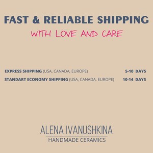 May include: Text on a beige background reads "FAST & RELIABLE SHIPPING WITH LOVE AND CARE." Below, it lists "EXPRESS SHIPPING" and "STANDART ECONOMY SHIPPING" with delivery times. The text "ALENA IVANUSHKINA HANDMADE CERAMICS" is at the bottom.