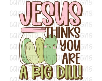 Jesus Think You Are A Big Dill PNG File - Digital Design - Commercial Use Print File - Funny Christian Digital - Pickle Faith Design
