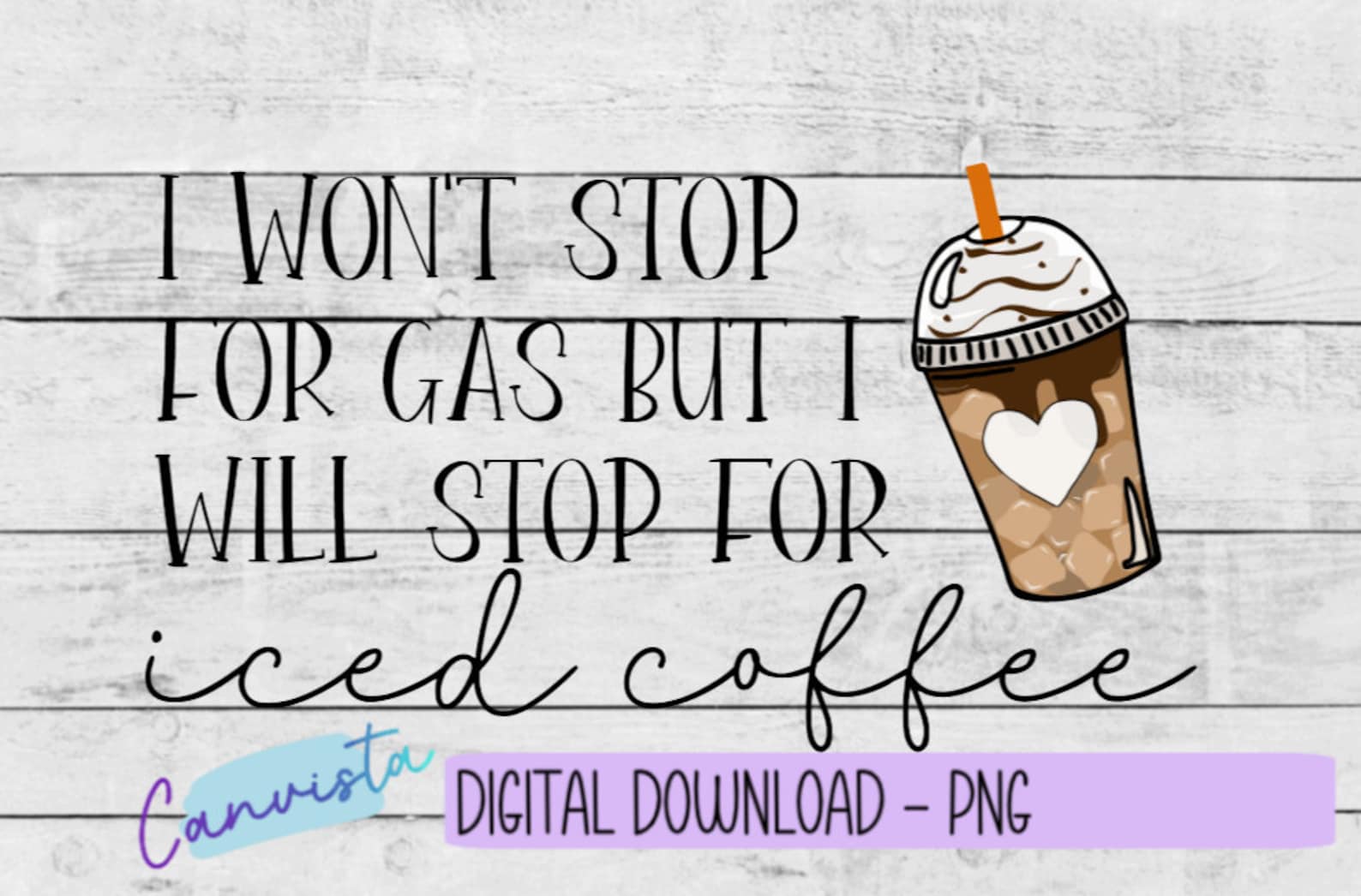 I Won't Stop for Gas but I Will Stop for Iced Coffee PNG Etsy