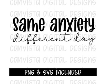 Same Anxiety Different Day SVG Cut File & PNG File for Sublimation - Funny Anxiety Saying - Anxiety Digital Download - Snarky Anxiety File