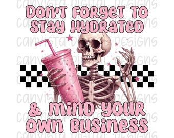 Don't Forget To Stay Hydrated & Mind Your Business PNG File - Digital Design - Funny PNG - Snarky Skeleton Digital - Alternative Skellie PNG