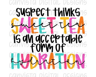 Suspect Thinks Sweet Tea is an Acceptable Form of Hydration PNG File - Digital Design - Commercial Use Print File - Suspect Trend Design