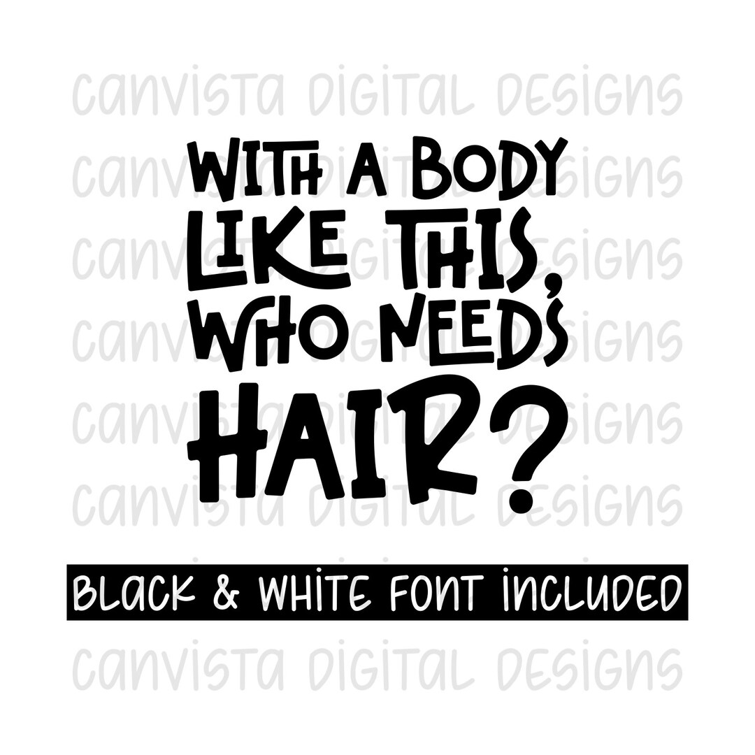 With A Body Like This, Who Needs Hair PNG File Commercial Use Print File Funny Quote Design
