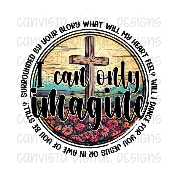 I Can Only Imagine - Biblical - Faith Based Design - PNG File for Sublimation - DTF - Digital Design - Commercial Use Print File