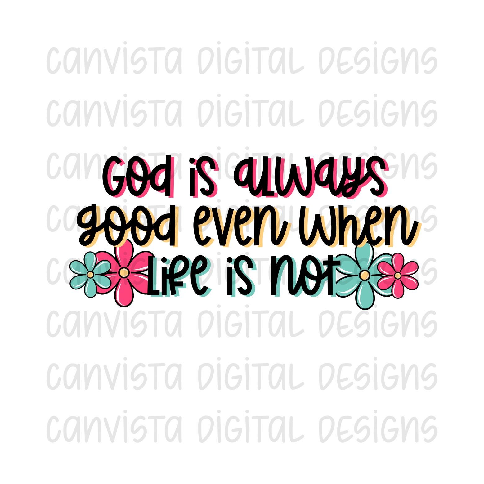 God is Always Good, Even When Life is Not PNG File - Commercial Use Print  File - Faith Based Design - Bible Verse - Christian God is Good - Etsy, image size:1560x1560