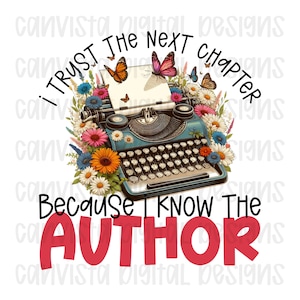 May include: A teal vintage typewriter surrounded by colorful flowers and butterflies. The text reads "I Trust The Next Chapter Because I Know The Author". A whimsical design for book lovers.