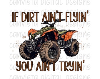 If Dirt Ain't Flyin, You Ain't Tryin PNG File for Sublimation/DTF - Commercial Use Print File - 4 Wheeler Design - ATV Digital - sxs design