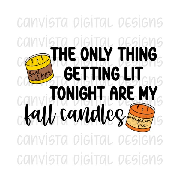 The Only Thing Getting Lit Tonight Are My Fall Candles PNG File for Sublimation - Commercial Use Print File - Fall Candle Digital Download