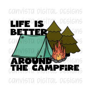 Life is Better Around the Campfire PNG File - Digital Design - Commercial Use Print File - Camping Digital Design - Tent Campfire Camp