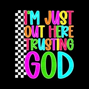 May include: A graphic design on a black background with the text "I'M JUST OUT HERE TRUSTING GOD" in vibrant colors. A checkered flag design is on the left side of the image.