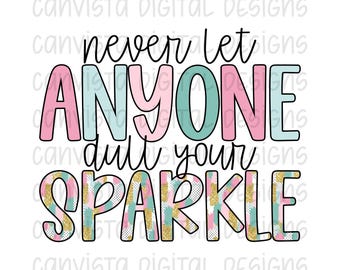 Never Let Anyone Dull Your Sparkle PNG File - Commercial Use Print File - Positivity Matters - Inspirational Design - Sparkle Digital