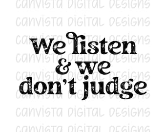 We listen & We Don't Judge PNG File - Digital Design - Commercial Use Print File - Listen and Don't Judge Trend Design - Popular Trend PNG