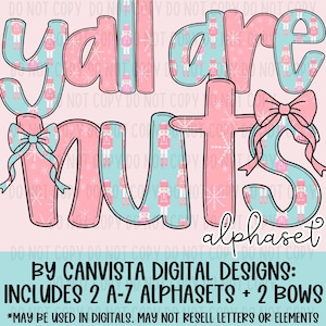 May include: A digital alphabet design with the words "yall are nuts" in a whimsical font. The letters are pink and teal, decorated with nutcracker and snowflake patterns, and bows. Includes 2 A-Z alphabets and 2 bows.