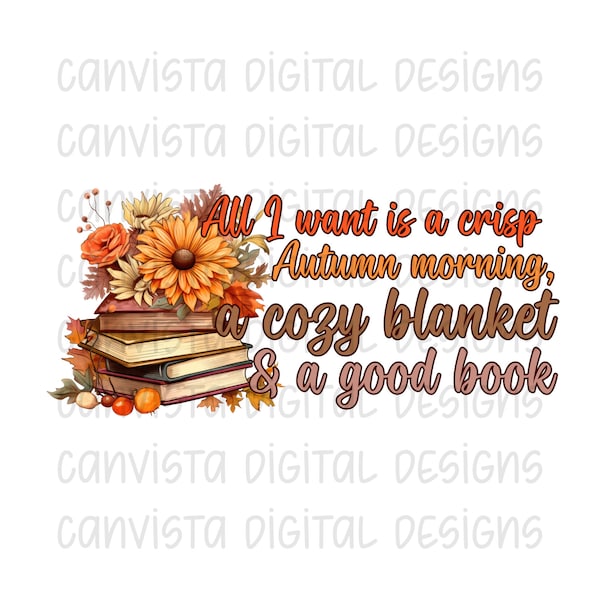 All I Want Is A Crisp Autumn Morning, A Cozy Blanket & A Good Book. PNG File - Commercial Use Print File - Fall Book Design - Fall Florals