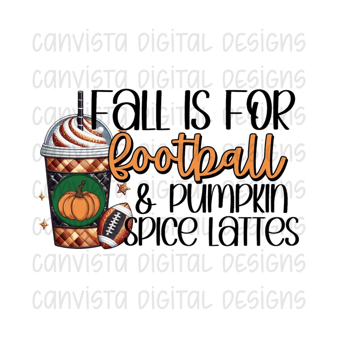 Fall is for Football & Pumpkin Spice Lattes - PNG File - Fall Vibes ...