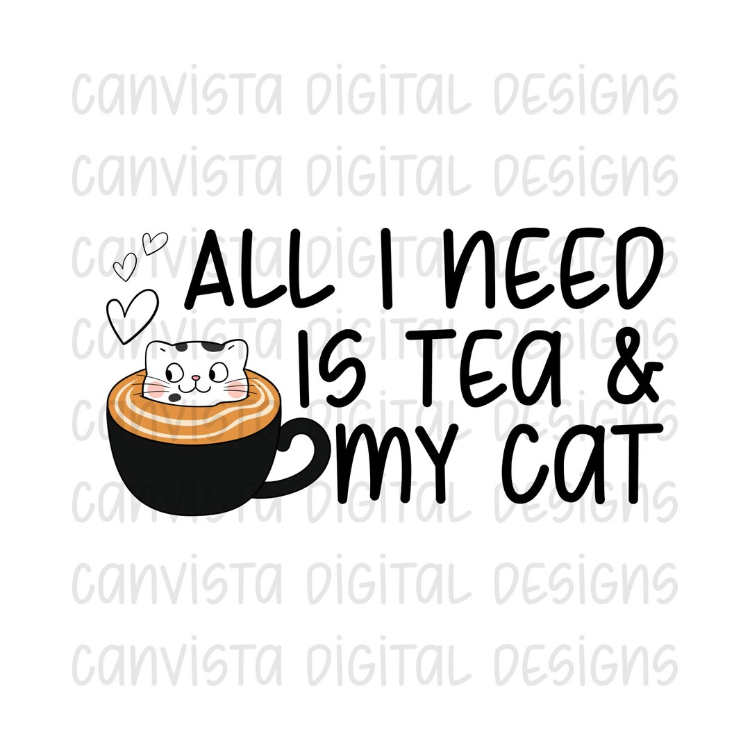 All I Need is Tea & My Cat PNG File Commercial Use Print File Tea and