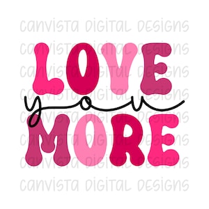 Love You More PNG File for Sublimation - Commercial Use Print File - Valentine&#39;s Day Digital Download - Love You PNG - Love You More PNG