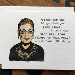 May include: A watercolor illustration of Ruth Bader Ginsburg, a Supreme Court Justice, with a quote: "Fight for the things that you care about, but do it in a way that will lead others to join you." -Ruth Bader Ginsburg