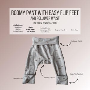 May include: A PDF digital sewing pattern for a roomy pant with easy flip feet and a rollover waist. The pattern includes instructions for sizes 0-3 months, 3-6 months, 6-12 months, and 12-18 months. The pattern is beginner friendly and includes photos.