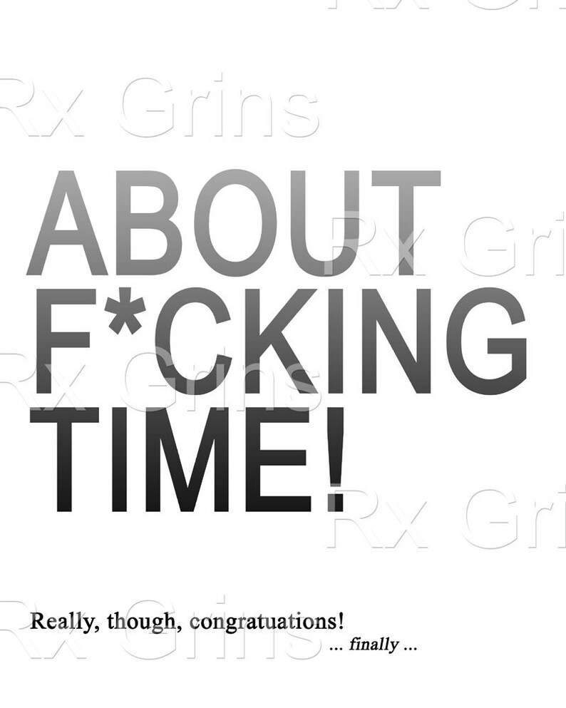 Puede incluir: Gr&aacute;fico de texto en blanco y negro que dice "ABOUT F*CKING TIME!" con el texto "Really, though, congratulations! ... finally..." debajo.
