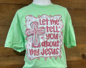 Let Me Tell You About My Jesus Tee