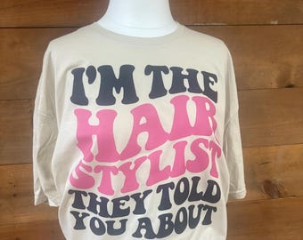 I’m the Hairstylist They Told You About Tee