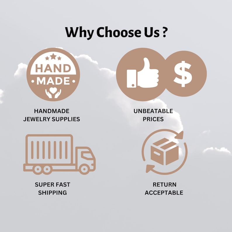 May include: An image with the text "Why Choose Us?" features four icons: a hand-made badge, a thumbs-up with a dollar sign, a truck, and a box with arrows. The text below the icons reads: "HANDMADE JEWELRY SUPPLIES", "UNBEATABLE PRICES", "SUPER FAST SHIPPING", and "RETURN ACCEPTABLE".