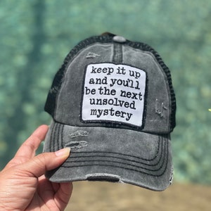 keep it up and you&#39;ll be the next unsolved mystery hat, baseball cap, trucker hat, ponytail hat