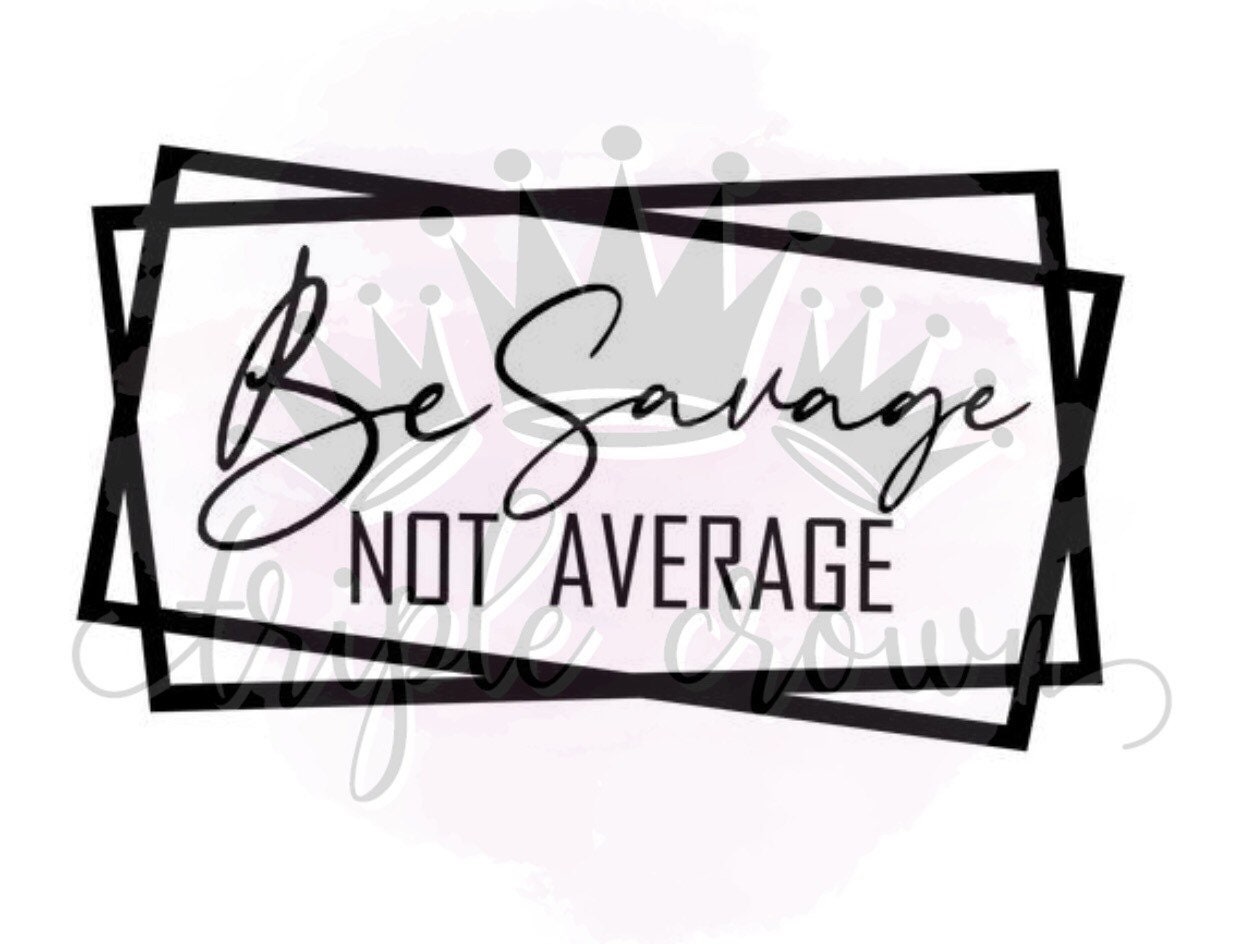 Be Savage NOT AVERAGE - Etsy