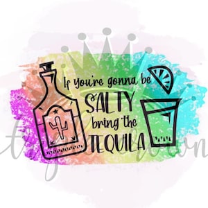 If you&#39;re gonna be salty bring the tequila, png, jpg