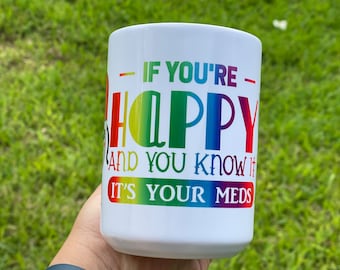 If you're happy and you know it, it's your meds mug 15oz