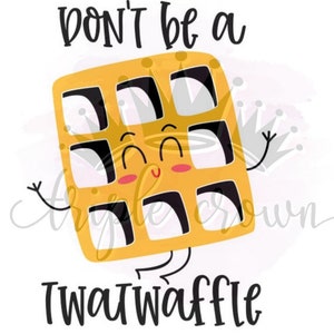 Don&#39;t be a twatwaffle, png, jpg