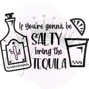 If you&#39;re gonna be salty bring the tequila, svg, png, jpg