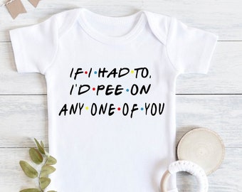 If I had to I'd pee on anyone, Friends Quote Baby Onesie, Could I be Cuter onesie, How You Doin baby onesie, Funny Friends Theme Onesie