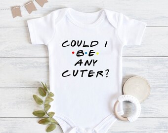 Could I be cuter baby bodysuit, How You Doin baby bodysuit, Funny Friends quote baby bodysuits, Funny baby outfits,