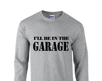 I'll be in the garage shirt / Gift for Dad / Father's Day Shirt / Shirt For Dad / Dad Shirt / Fathers Day Gift