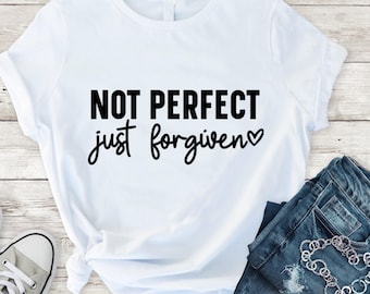 Not perfect just forgiven shirt, Christian unisex shirt, Cute Christian gift, Love Faith ladies shirt, Bible verse shirt