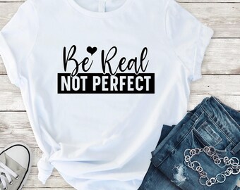 Be real not perfect, motivational ladies shirt, Self love shirts, Cute motivational shirt, Inspirational positive shirts, Self Love clothing