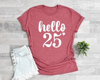 25th birthday Shirt, Hello 25 Shirt, Birthday Shirts, Hello 25 Shirt, B-day Shirt, 25th Birthday Gift, 25th Birthday Party - Custom Shirt